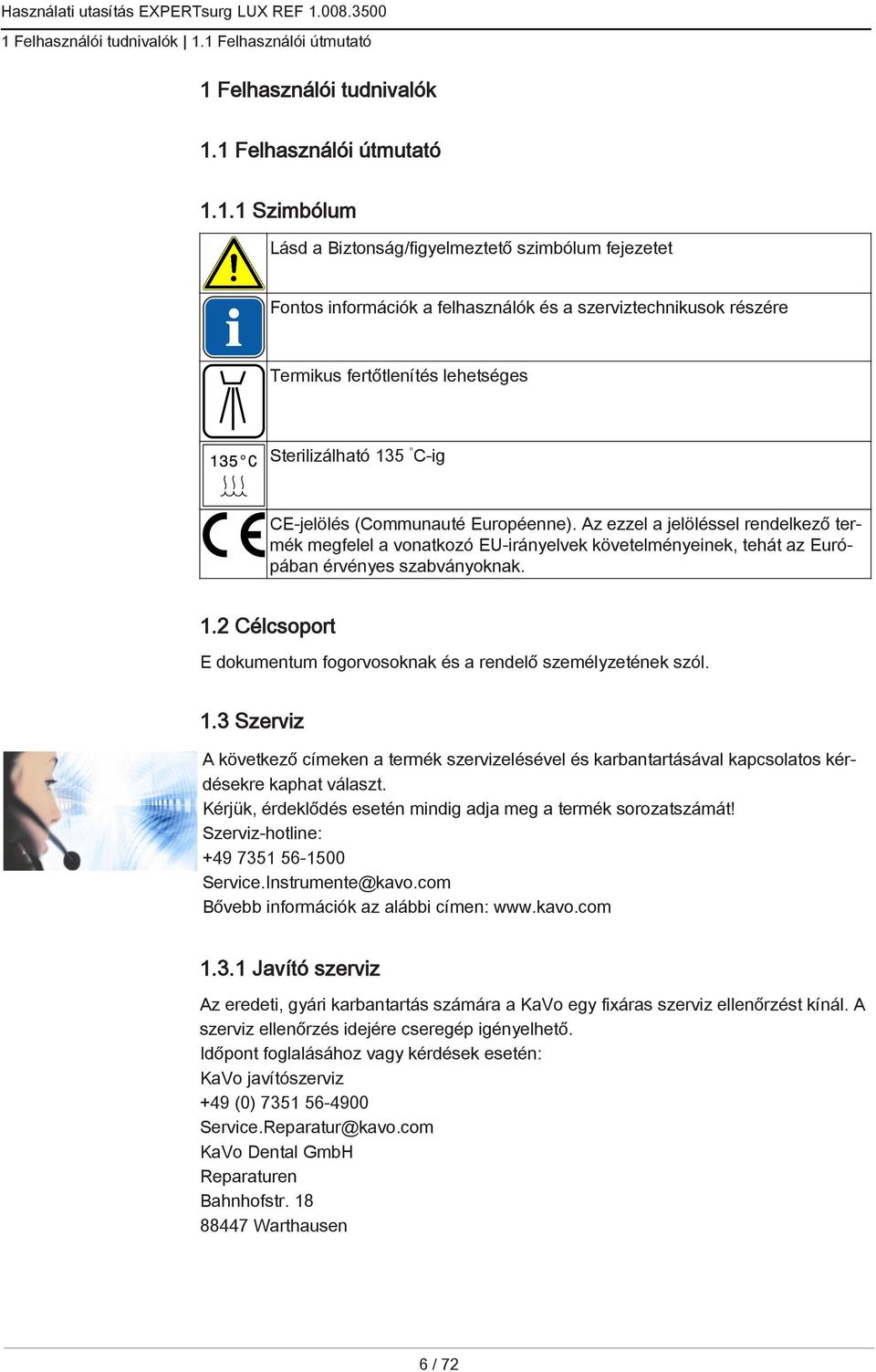 Az ezzel a jelöléssel rendelkező termék megfelel a vonatkozó EU-irányelvek követelményeinek, tehát az Európában érvényes szabványoknak. 1.