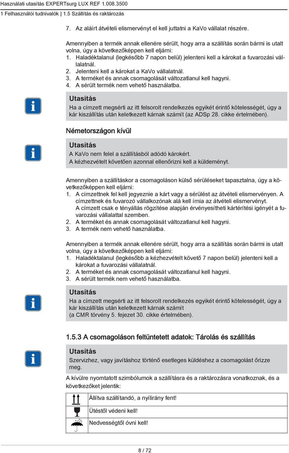 Haladéktalanul (legkésőbb 7 napon belül) jelenteni kell a károkat a fuvarozási vállalatnál. 2. Jelenteni kell a károkat a KaVo vállalatnál. 3.