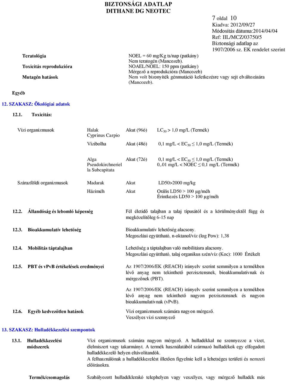 0 ppm (patkány) Mérgező a reprodukcióra (Mancozeb) Nem volt bizonyíték génmutáció keletkezésre vagy sejt elváltozására (Mancozeb). Egyéb 12