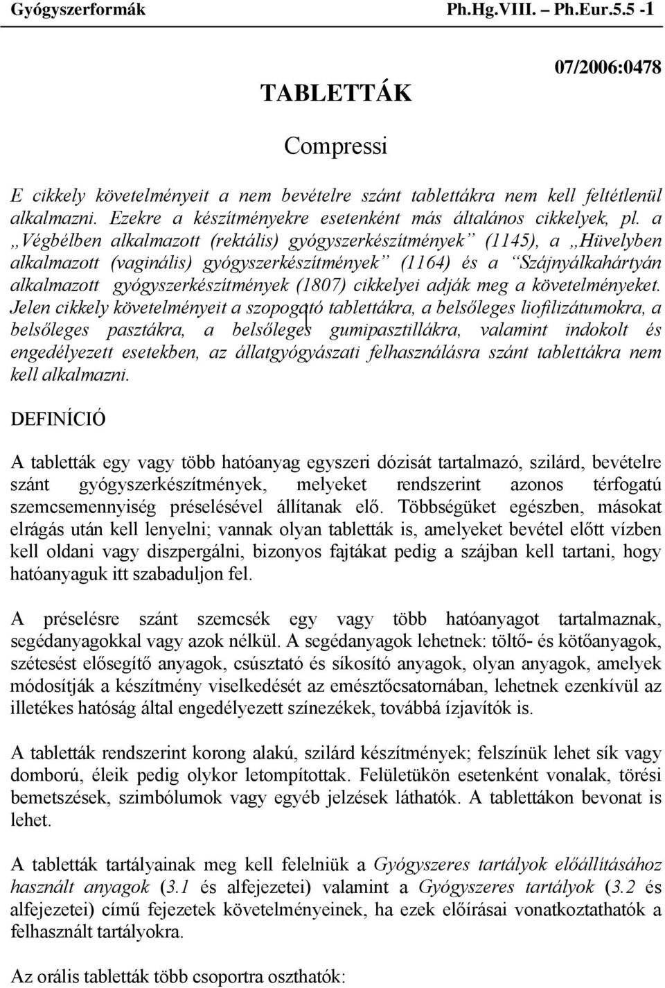 a Végbélben alkalmazott (rektális) gyógyszerkészítmények (1145), a Hüvelyben alkalmazott (vaginális) gyógyszerkészítmények (1164) és a Szájnyálkahártyán alkalmazott gyógyszerkészítmények (1807)