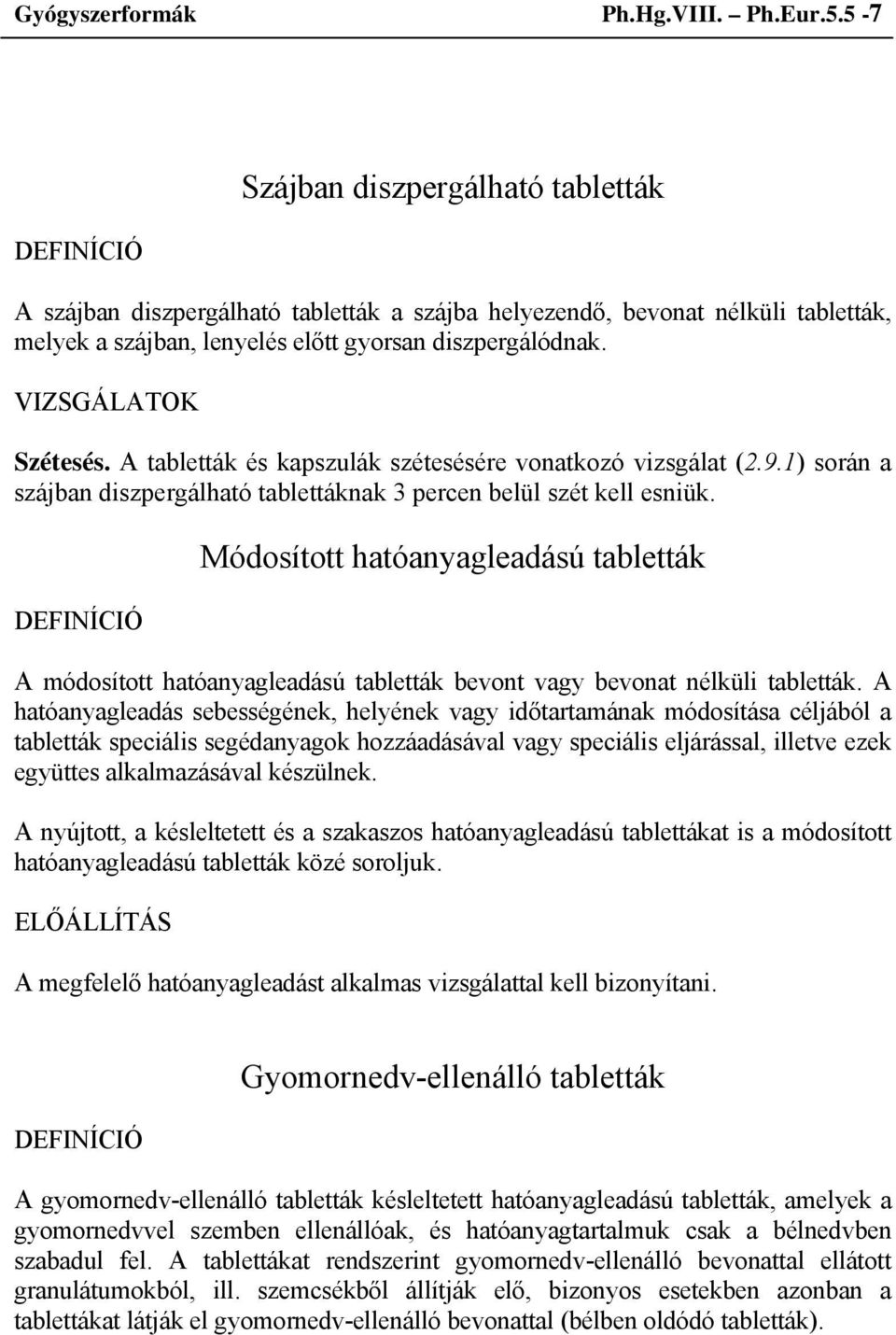 A tabletták és kapszulák szétesésére vonatkozó vizsgálat (2.9.1) során a szájban diszpergálható tablettáknak 3 percen belül szét kell esniük.