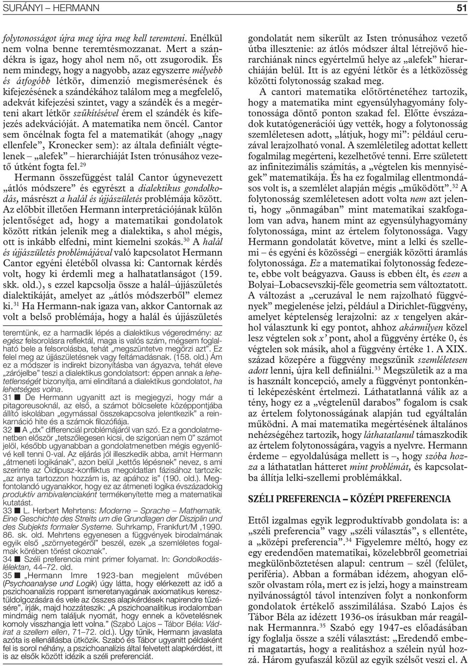 és a megérteni akart létkör szűkítésével érem el szándék és kifejezés adekvációját. A matematika nem öncél.