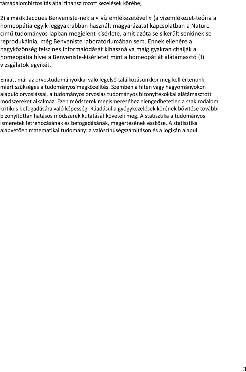 Ennekellenérea nagyközönségfelszines informálódását kihasználvamáiggyakrancitáljáka homeopátiahíveia Benveniste-kísérletet minta homeopátiát alátámasztó(!) vizsgálatok egyikét.