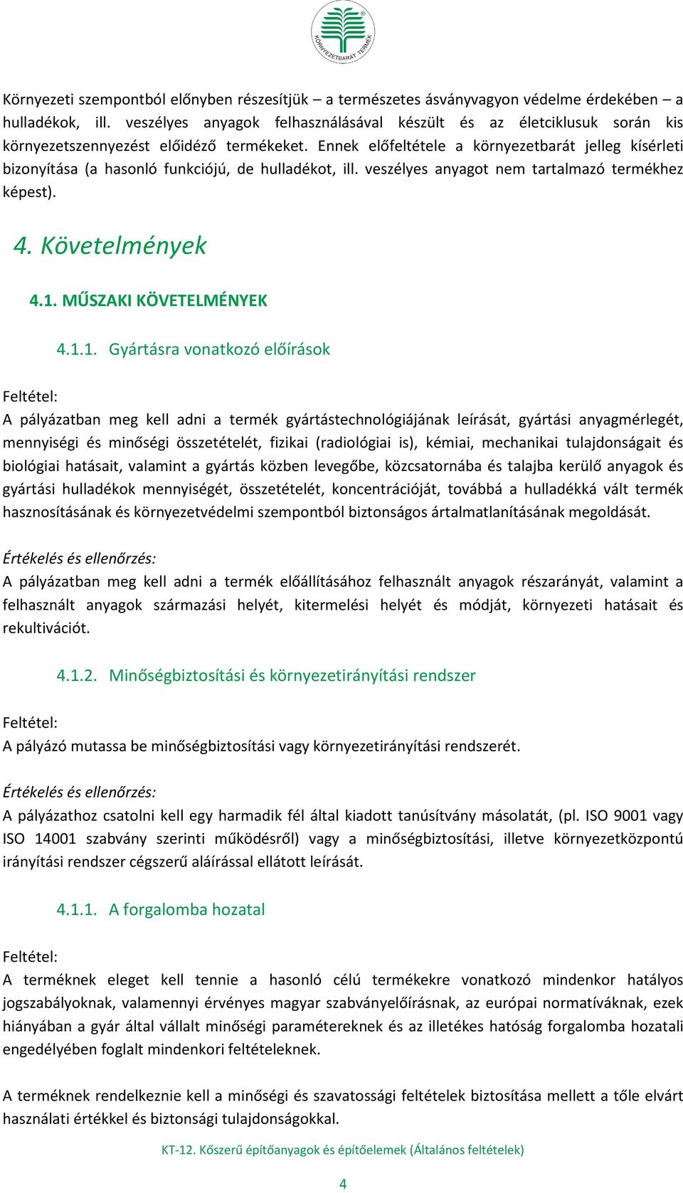 Ennek előfeltétele a környezetbarát jelleg kísérleti bizonyítása (a hasonló funkciójú, de hulladékot, ill. veszélyes anyagot nem tartalmazó termékhez képest). 4. Követelmények 4.1.