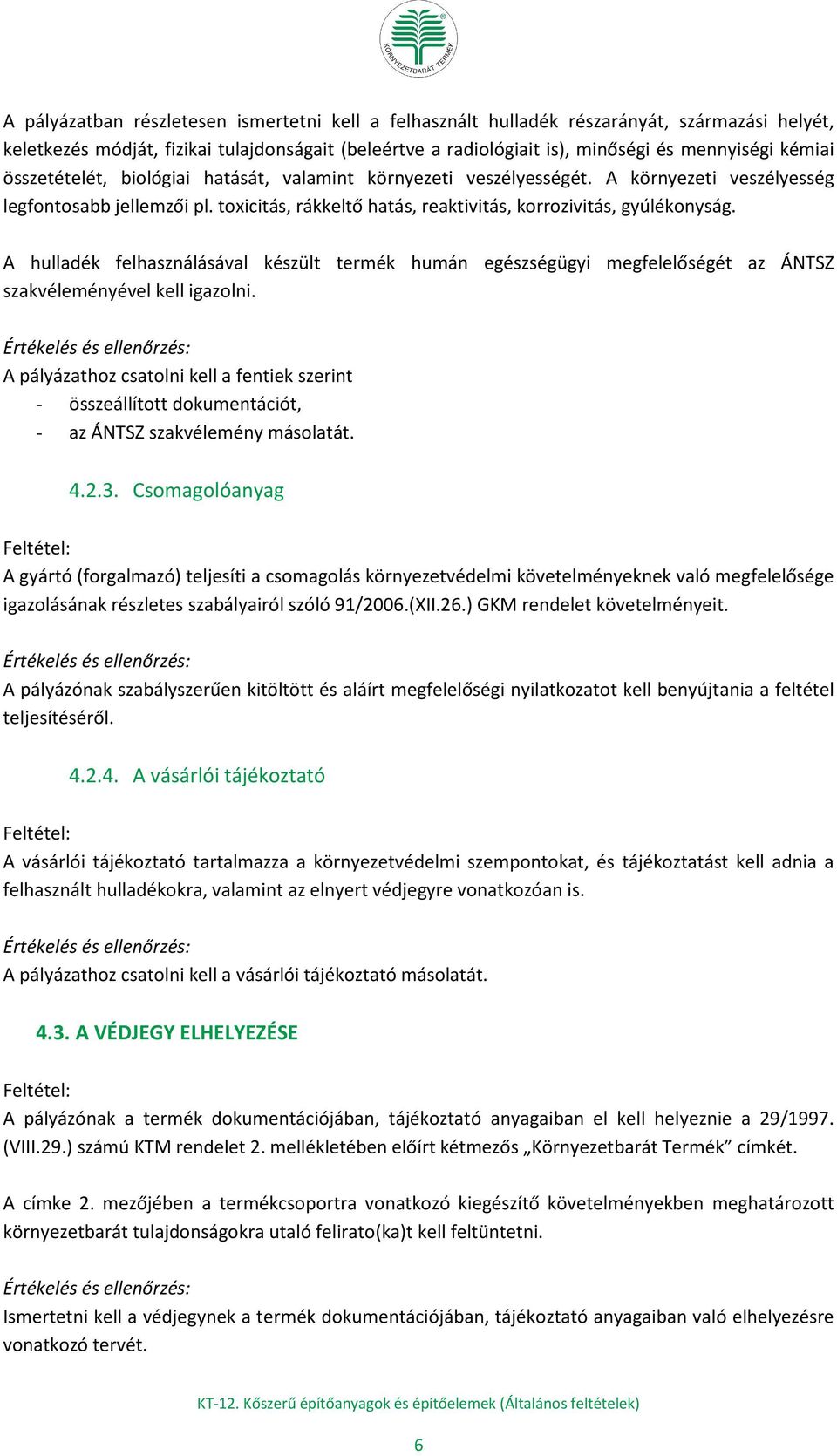 A hulladék felhasználásával készült termék humán egészségügyi megfelelőségét az ÁNTSZ szakvéleményével kell igazolni.