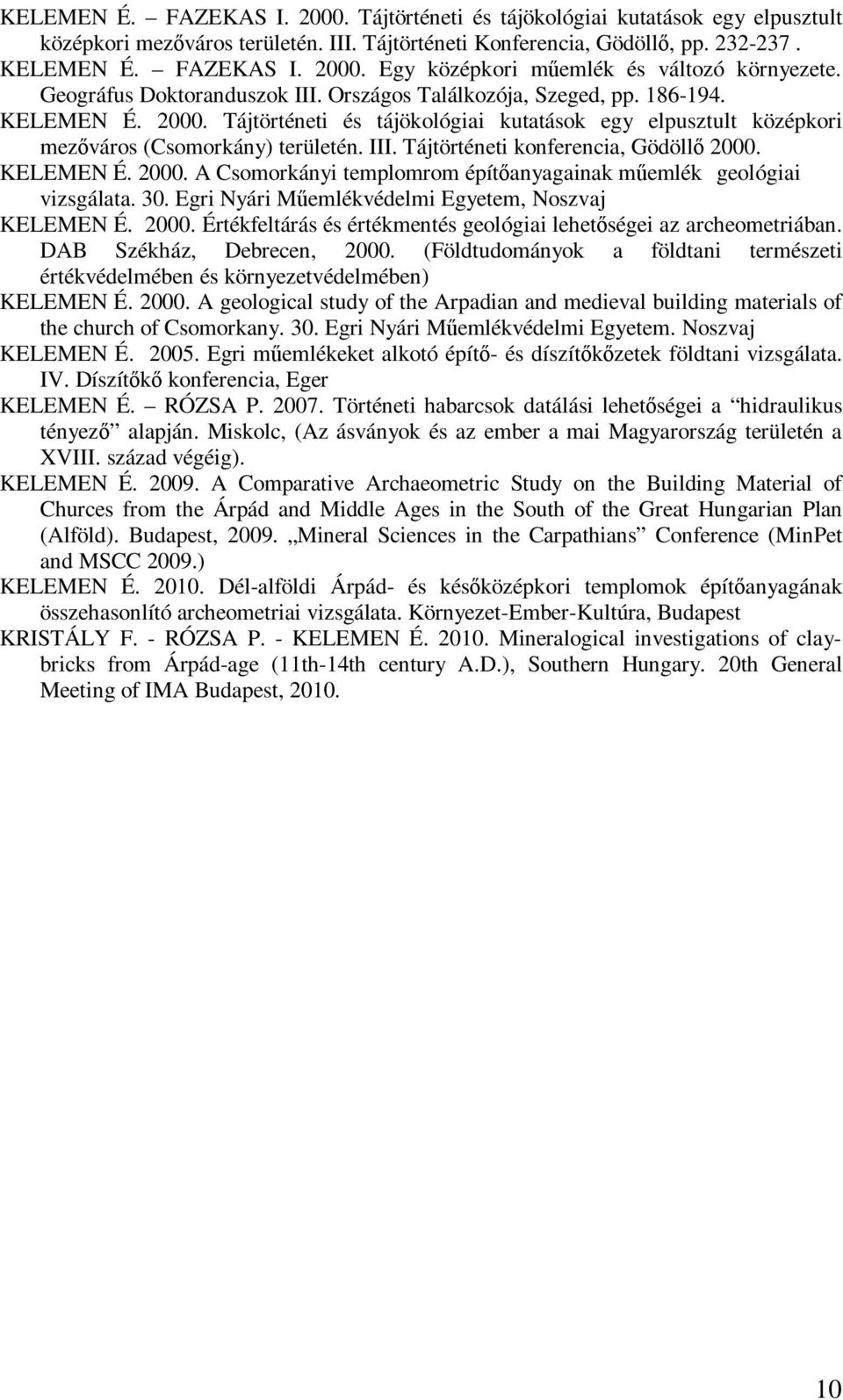 KELEMEN É. 2000. A Csomorkányi templomrom építőanyagainak műemlék geológiai vizsgálata. 30. Egri Nyári Műemlékvédelmi Egyetem, Noszvaj KELEMEN É. 2000. Értékfeltárás és értékmentés geológiai lehetőségei az archeometriában.