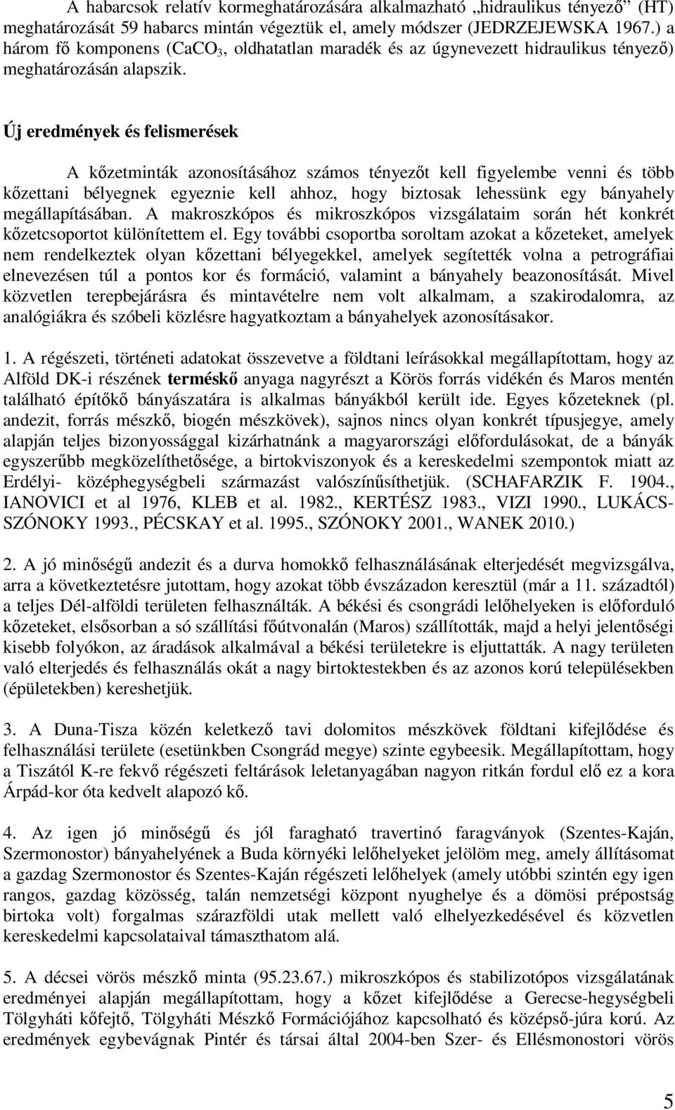 Új eredmények és felismerések A kőzetminták azonosításához számos tényezőt kell figyelembe venni és több kőzettani bélyegnek egyeznie kell ahhoz, hogy biztosak lehessünk egy bányahely