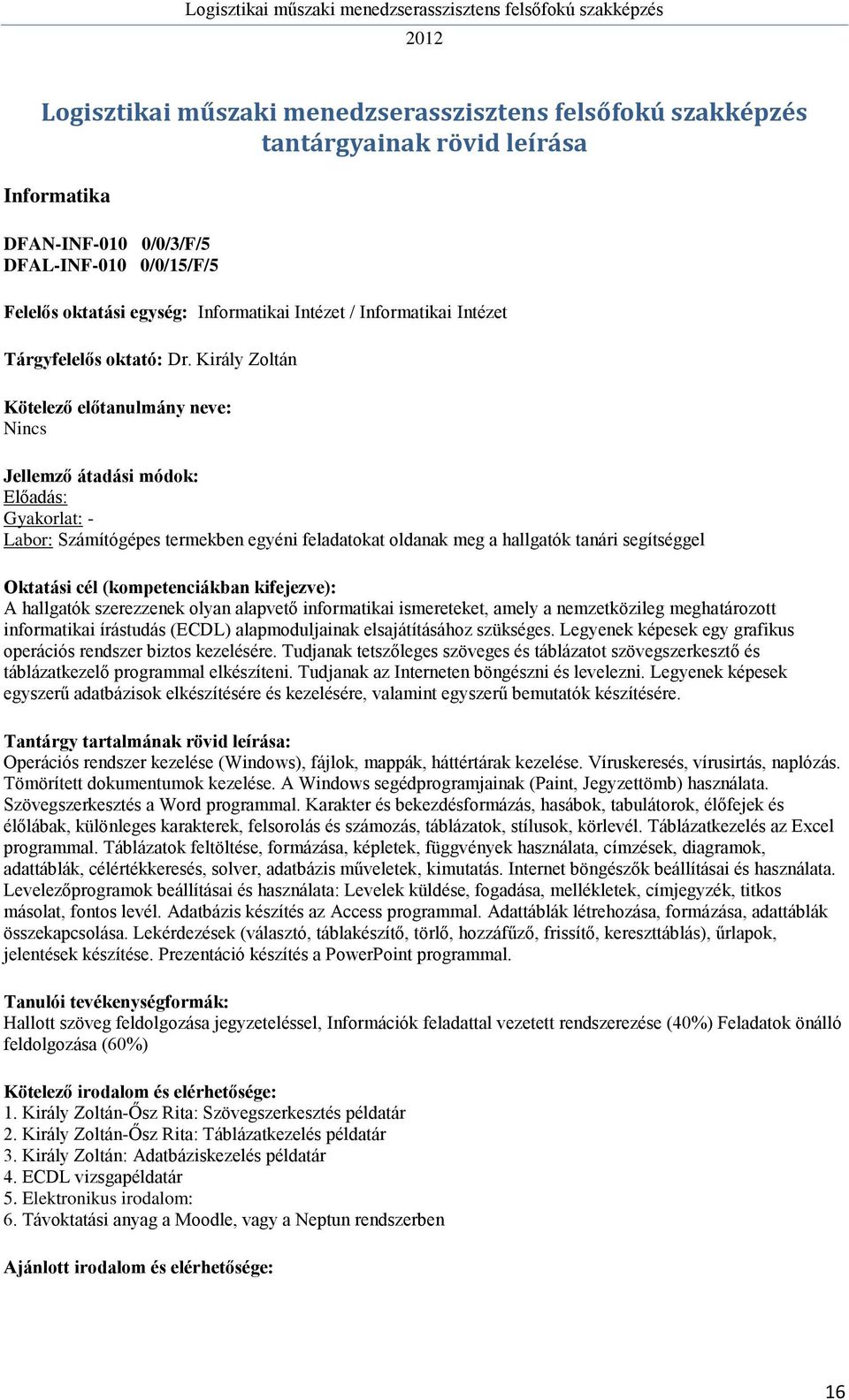 amely a nemzetközileg meghatározott informatikai írástudás (ECDL) alapmoduljainak elsajátításához szükséges. Legyenek képesek egy grafikus operációs rendszer biztos kezelésére.