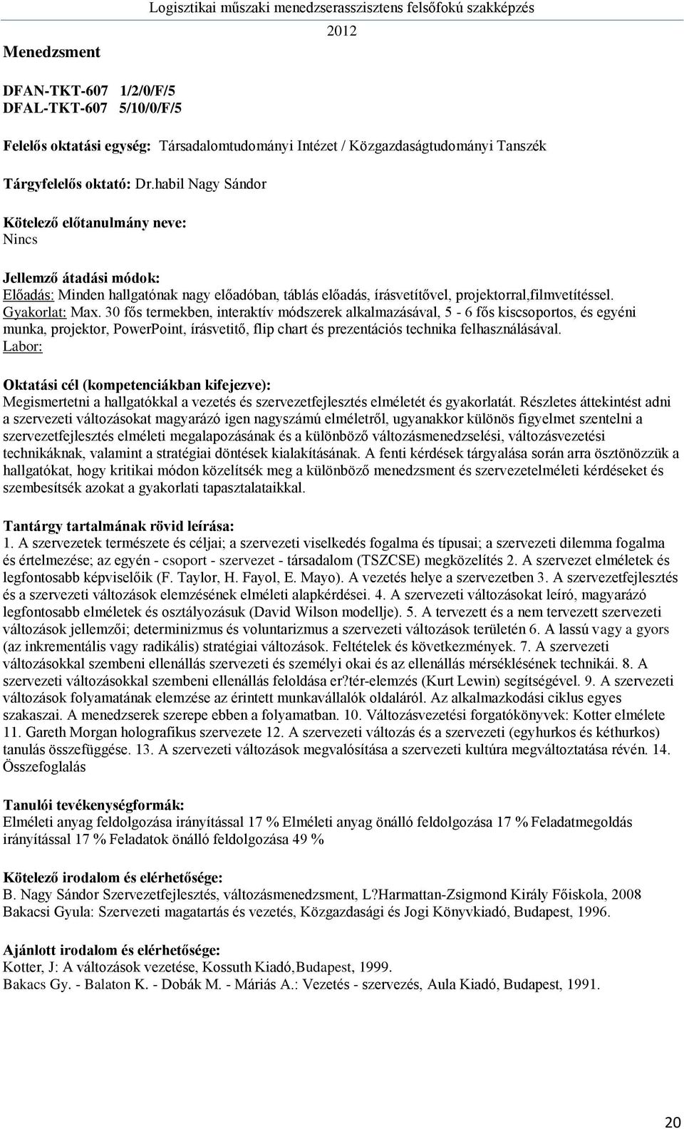 30 fős termekben, interaktív módszerek alkalmazásával, 5-6 fős kiscsoportos, és egyéni munka, projektor, PowerPoint, írásvetitő, flip chart és prezentációs technika felhasználásával.