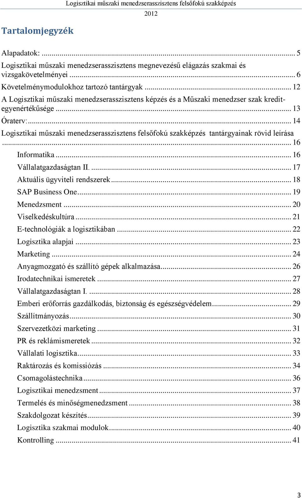 ... 17 Aktuális ügyviteli rendszerek... 18 SAP Business One... 19 Menedzsment... 20 Viselkedéskultúra... 21 E-technológiák a logisztikában... 22 Logisztika alapjai... 23 Marketing.