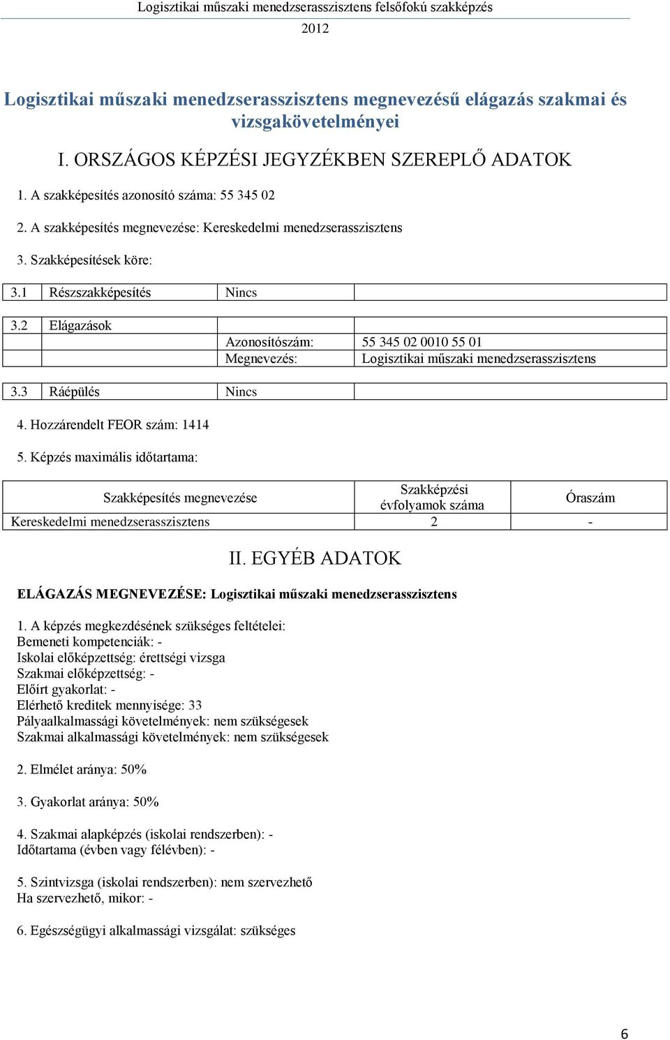 2 Elágazások Azonosítószám: 55 345 02 0010 55 01 Megnevezés: Logisztikai műszaki menedzserasszisztens 3.3 Ráépülés Nincs 4. Hozzárendelt FEOR szám: 1414 5.