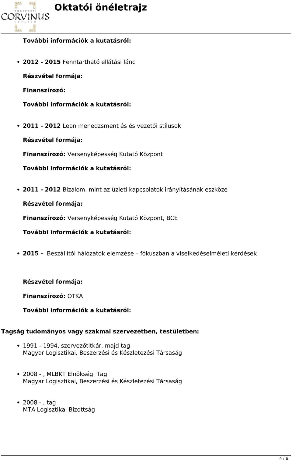 viselkedéselméleti kérdések Finanszírozó: OTKA Tagság tudományos vagy szakmai szervezetben, testületben: 1991-1994, szervezőtitkár, majd tag Magyar