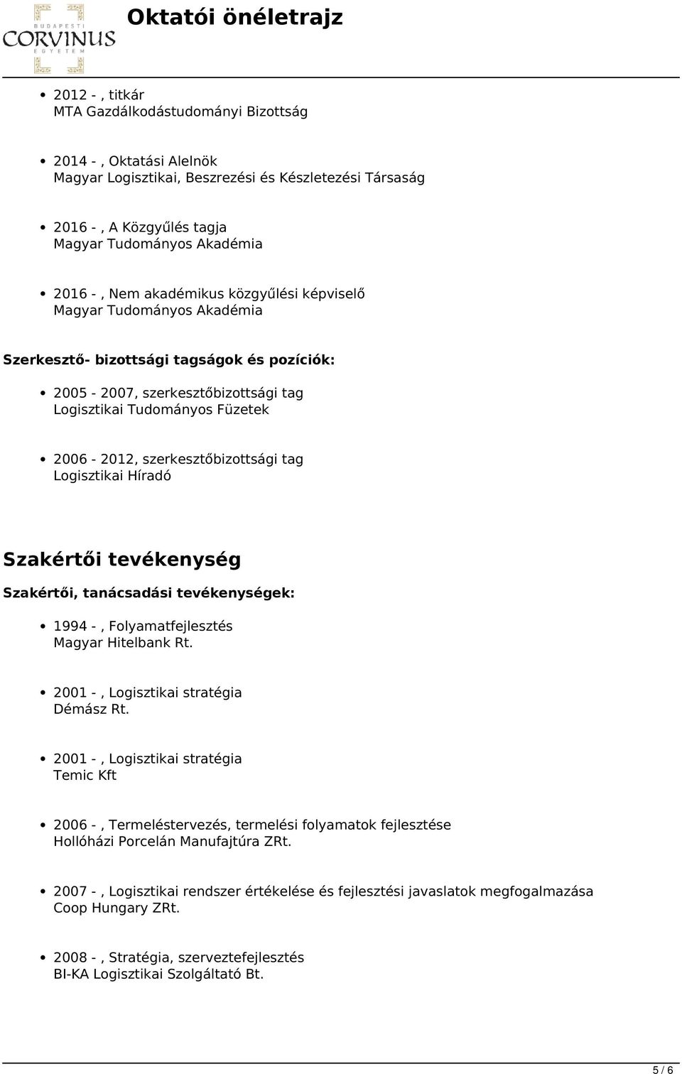 szerkesztőbizottsági tag Logisztikai Híradó Szakértői tevékenység Szakértői, tanácsadási tevékenységek: 1994 -, Folyamatfejlesztés Magyar Hitelbank Rt. 2001 -, Logisztikai stratégia Démász Rt.