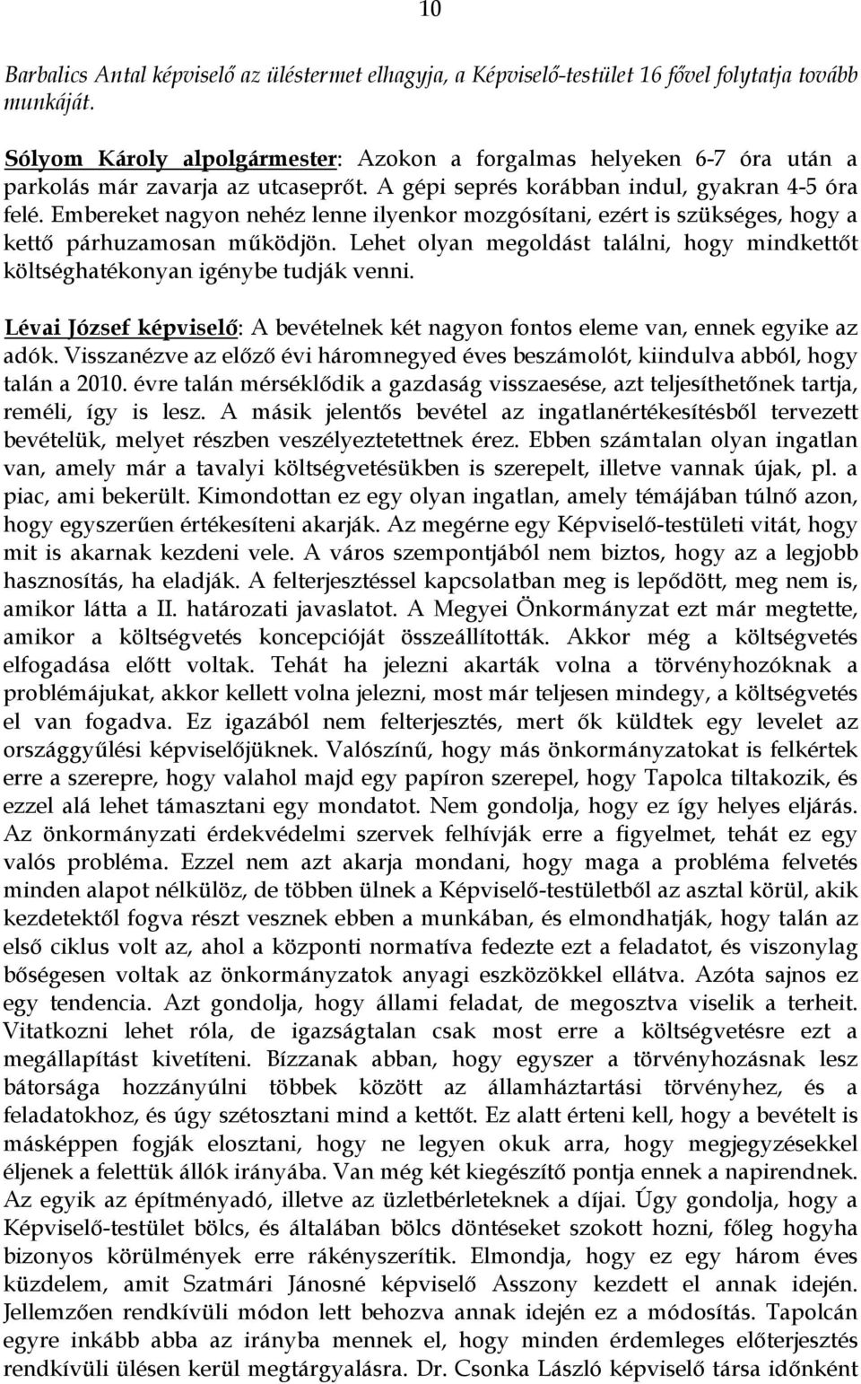 Embereket nagyon nehéz lenne ilyenkor mozgósítani, ezért is szükséges, hogy a kettő párhuzamosan működjön. Lehet olyan megoldást találni, hogy mindkettőt költséghatékonyan igénybe tudják venni.