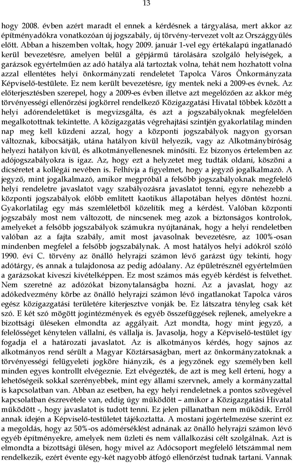 január 1-vel egy értékalapú ingatlanadó kerül bevezetésre, amelyen belül a gépjármű tárolására szolgáló helyiségek, a garázsok egyértelműen az adó hatálya alá tartoztak volna, tehát nem hozhatott