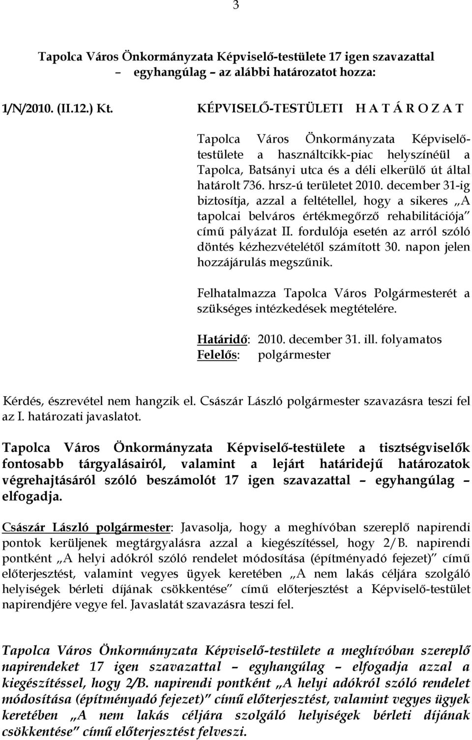 december 31-ig biztosítja, azzal a feltétellel, hogy a sikeres A tapolcai belváros értékmegőrző rehabilitációja című pályázat II. fordulója esetén az arról szóló döntés kézhezvételétől számított 30.