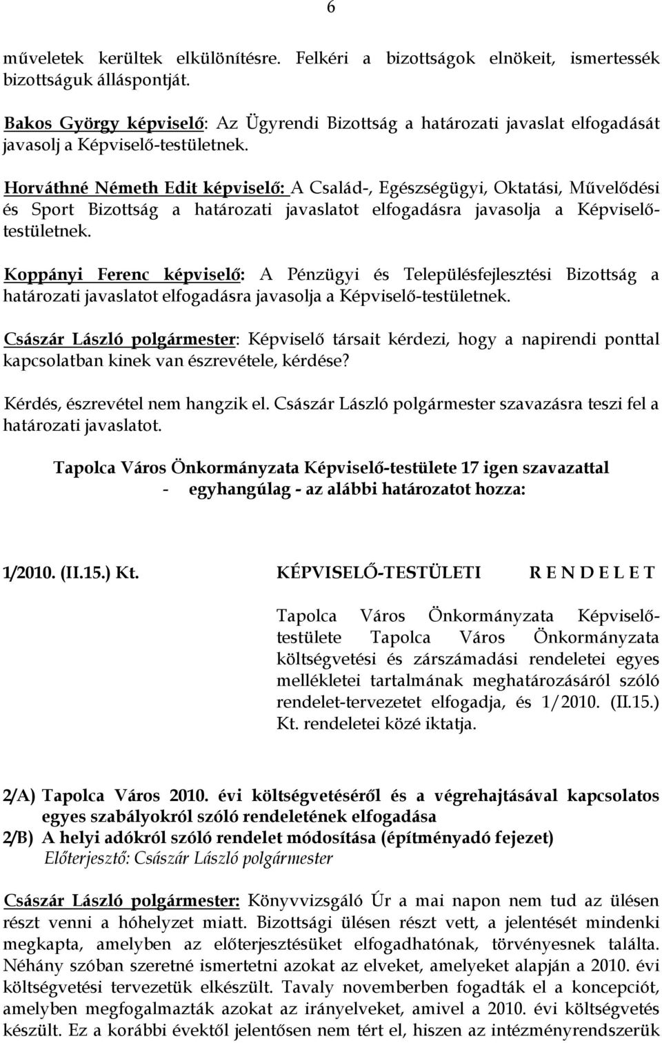 Horváthné Németh Edit képviselő: A Család-, Egészségügyi, Oktatási, Művelődési és Sport Bizottság a határozati javaslatot elfogadásra javasolja a Képviselőtestületnek.