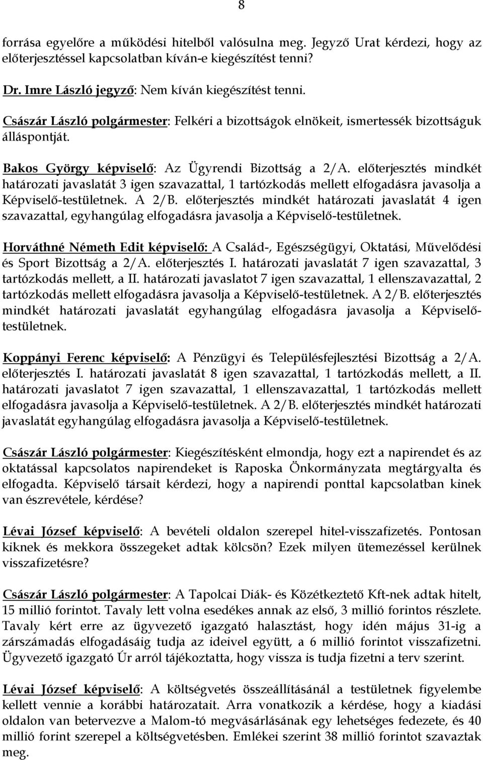 előterjesztés mindkét határozati javaslatát 3 igen szavazattal, 1 tartózkodás mellett elfogadásra javasolja a Képviselő-testületnek. A 2/B.