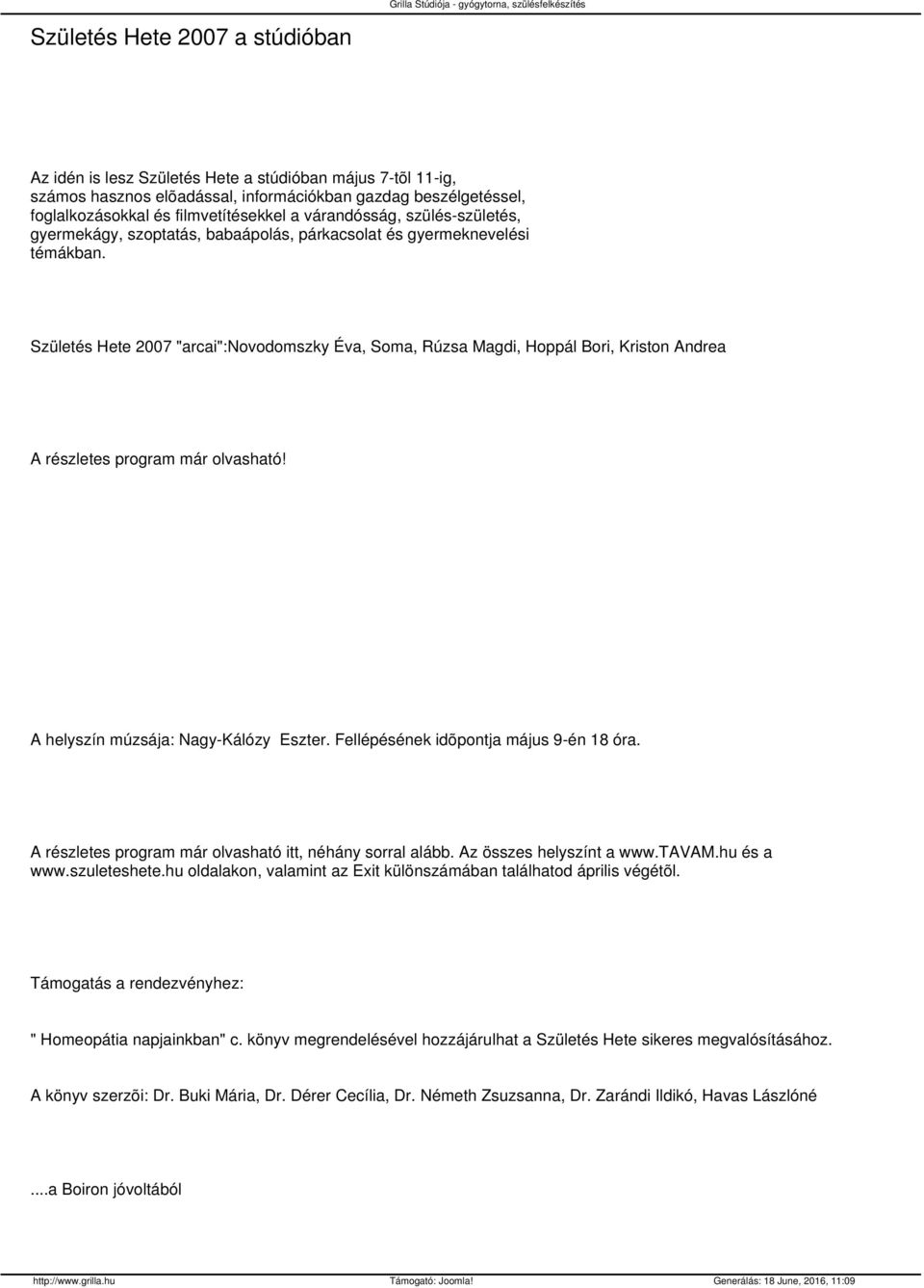 Születés Hete 2007 "arcai":novodomszky Éva, Soma, Rúzsa Magdi, Hoppál Bori, Kriston Andrea A részletes program már olvasható! A helyszín múzsája: Nagy-Kálózy Eszter.