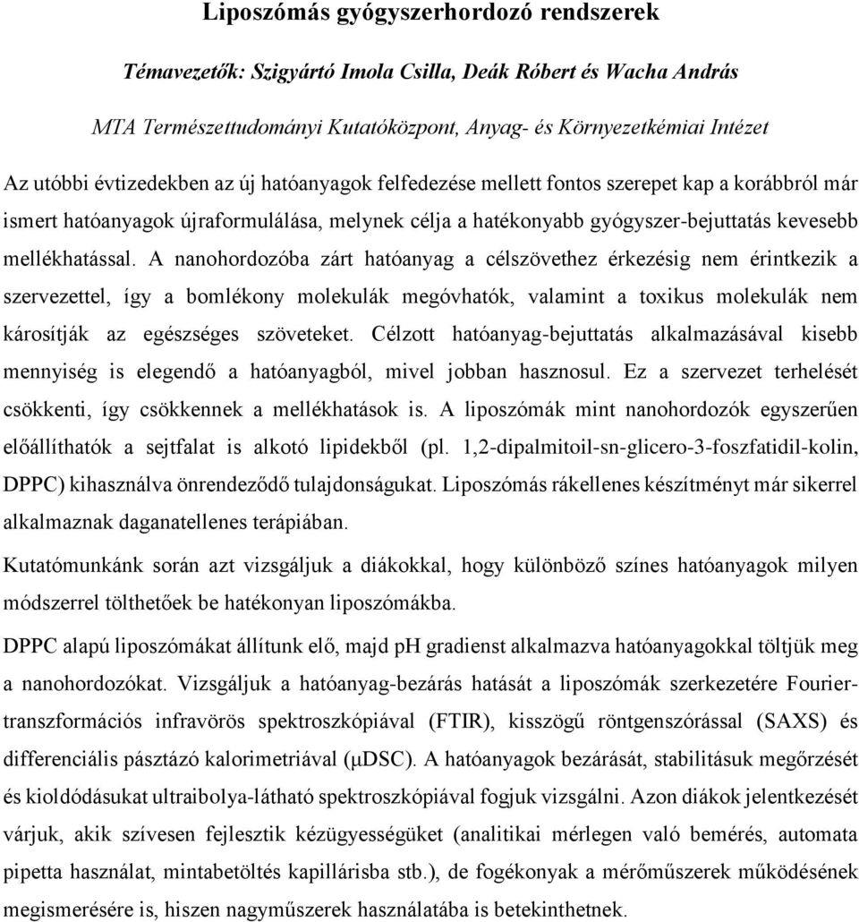 A nanohordozóba zárt hatóanyag a célszövethez érkezésig nem érintkezik a szervezettel, így a bomlékony molekulák megóvhatók, valamint a toxikus molekulák nem károsítják az egészséges szöveteket.