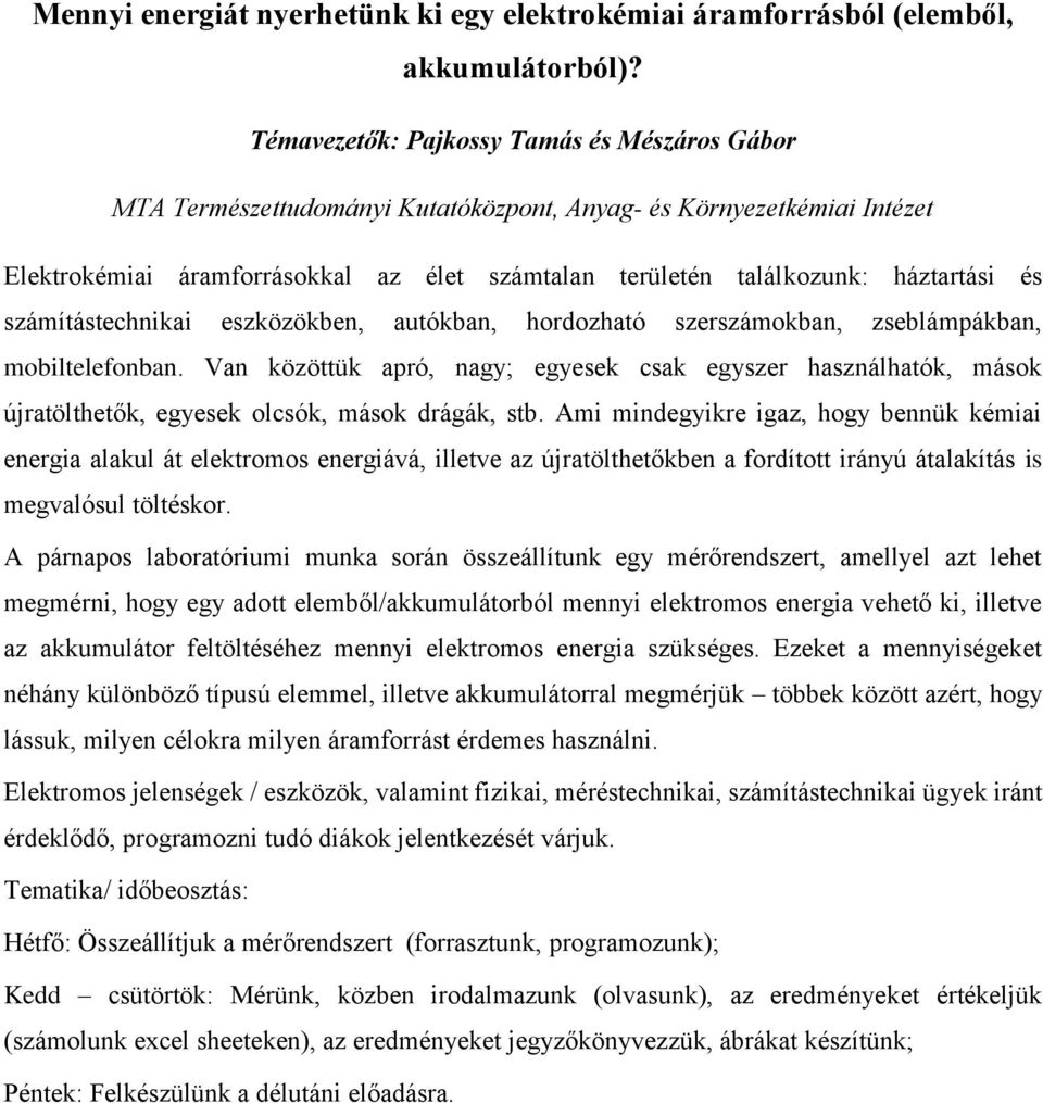 zseblámpákban, mobiltelefonban. Van közöttük apró, nagy; egyesek csak egyszer használhatók, mások újratölthetők, egyesek olcsók, mások drágák, stb.