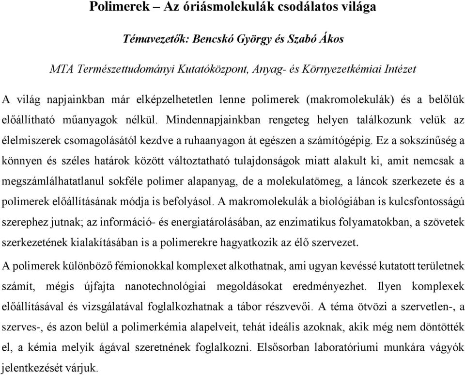 Ez a sokszínűség a könnyen és széles határok között változtatható tulajdonságok miatt alakult ki, amit nemcsak a megszámlálhatatlanul sokféle polimer alapanyag, de a molekulatömeg, a láncok