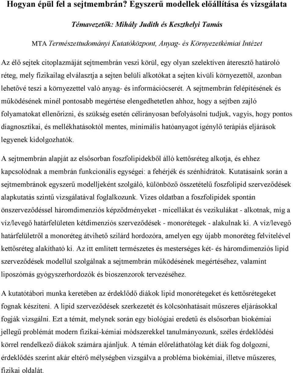 fizikailag elválasztja a sejten belüli alkotókat a sejten kívüli környezettől, azonban lehetővé teszi a környezettel való anyag- és információcserét.