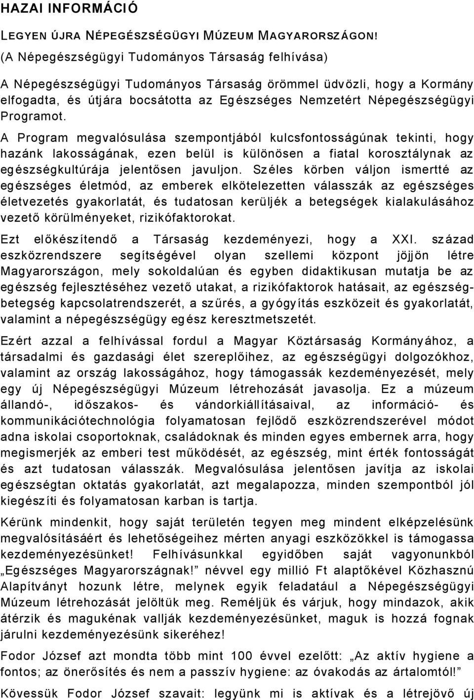 Programot. A Program megvalösulåsa szempontjåböl kulcsfontossågának tekinti, hogy hazånk lakossågånak, ezen belçl is kçlünüsen a fiatal korosztålynak az egäszsägkultáråja jelentősen javuljon.