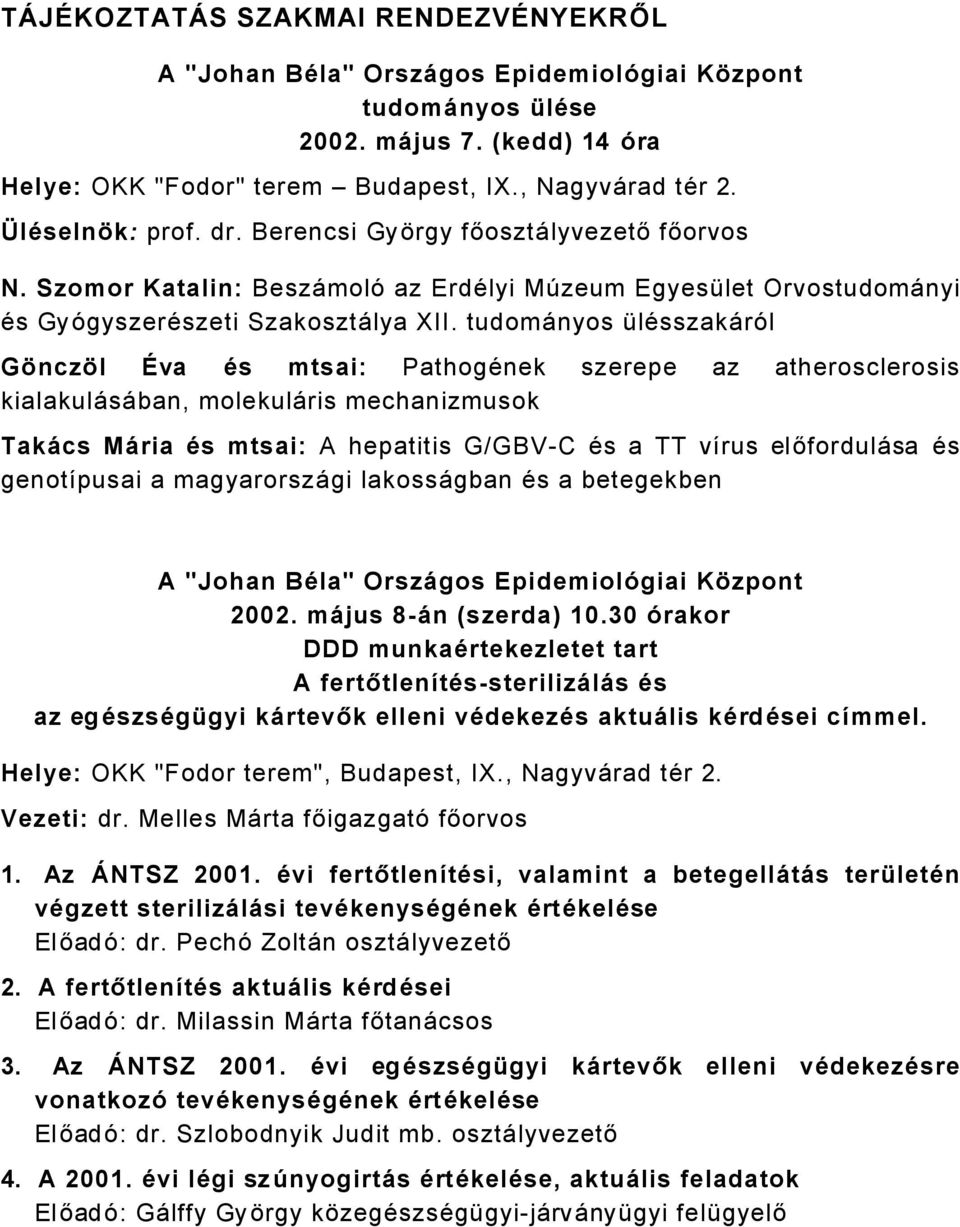 tudomånyos ÇlÄsszakÅrÖl GÖnczÖl Éva Üs mtsai: PathogÄnek szerepe az atherosclerosis kialakulåsåban, molekulåris mechanizmusok Takács Mária Üs mtsai: A hepatitis G/GBVC Äs a TT vérus előfordulåsa Äs