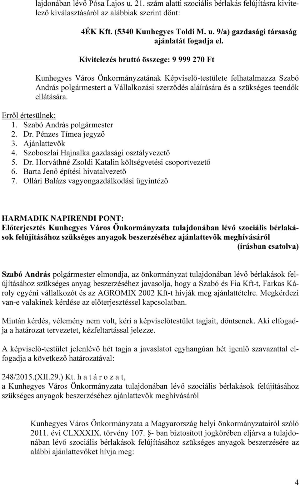 ellátására. Erről értesülnek: 3. Ajánlattevők 4. Szoboszlai Hajnalka gazdasági osztályvezető 5. Dr. Horváthné Zsoldi Katalin költségvetési csoportvezető 6. Barta Jenő építési hivatalvezető 7.