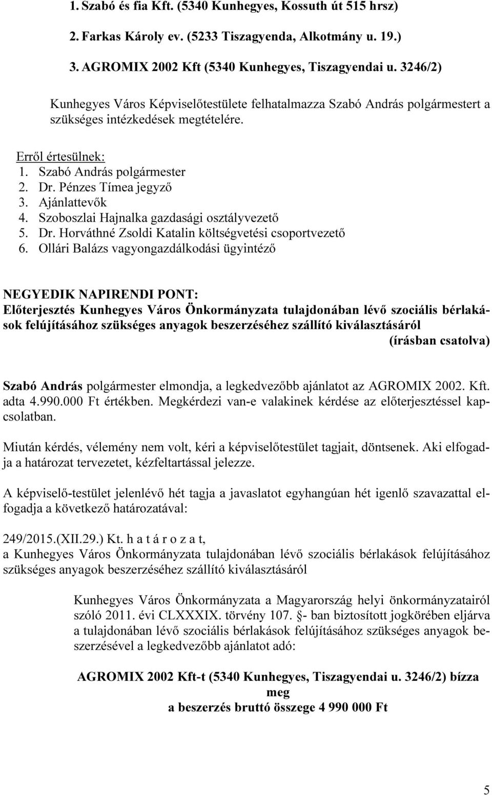 Szoboszlai Hajnalka gazdasági osztályvezető 5. Dr. Horváthné Zsoldi Katalin költségvetési csoportvezető 6.