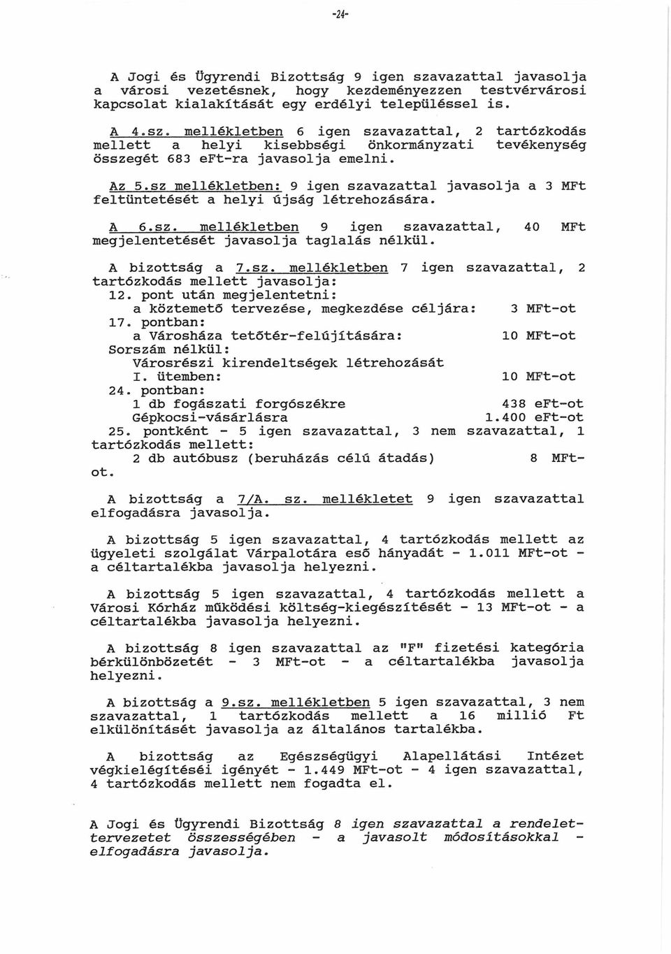 A bizottság a 7.sz. mellékletben 7 igen szavazattal, 2 tartózkodás mellett javasolja: 12. pont után megjelentetni: a köztemető tervezése, megkezdése céljára: 3 MFt-ot 17.