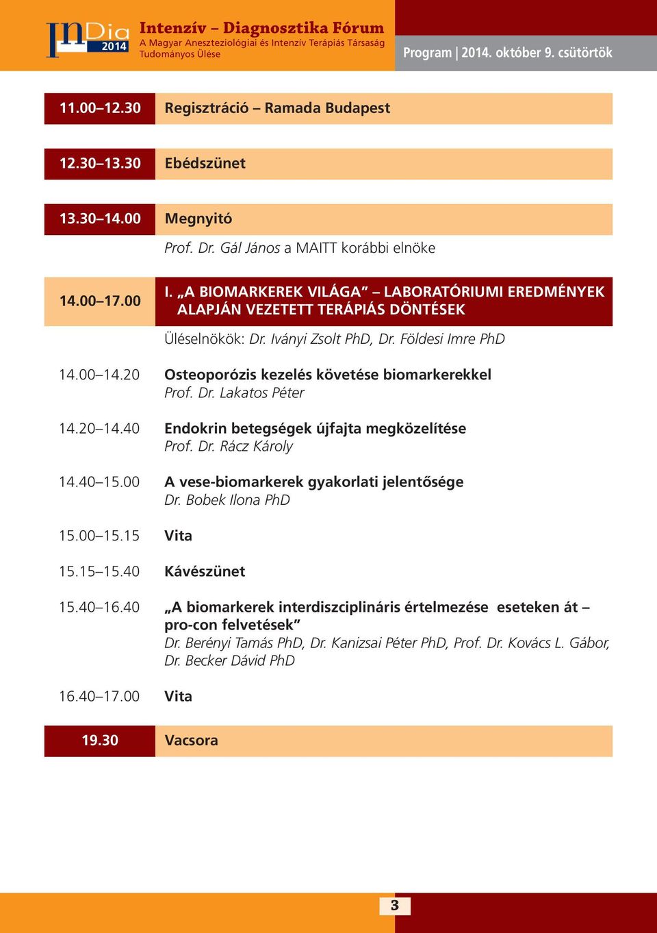 Dr. Lakatos Péter 14.20 14.40 Endokrin betegségek újfajta megközelítése Prof. Dr. Rácz Károly 14.40 15.00 A vese-biomarkerek gyakorlati jelentősége Dr. Bobek Ilona PhD 15.00 15.15 Vita 15.15 15.