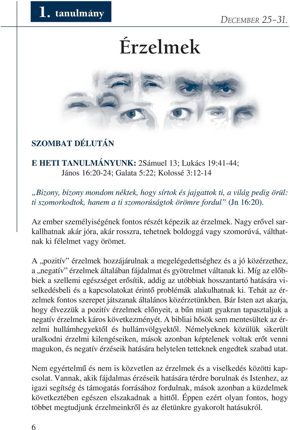 dig örül: ti szomorkodtok, hanem a ti szomorúságtok örömre fordul (Jn 16:20). Az ember személyiségének fontos részét képezik az érzelmek.