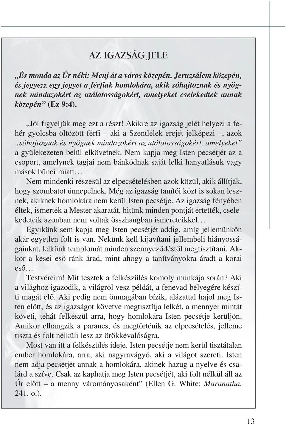 Akik re az igaz ság je lét he lye zi a fe - hér gyolcs ba öl tö zött fér fi aki a Szent lé lek ere jét jel ké pe zi, azok sóhajtoznak és nyögnek mindazokért az utálatosságokért, amelyeket a