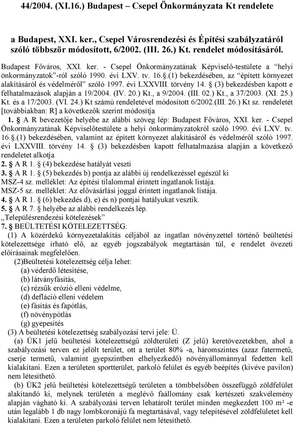 .(1) bekezdésében, az épített környezet alakításáról és védelméről szóló 1997. évi LXXVIII. törvény 14. (3) bekezdésben kapott e felhatalmazások alapján a 19/2004. (IV. 20.) Kt., a 9/2004. (III. 02.