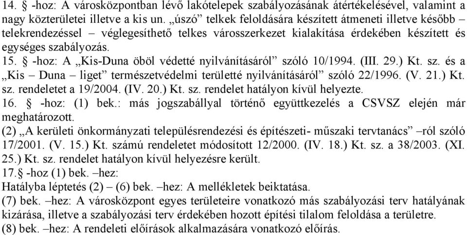 -hoz: A Kis-Duna öböl védetté nyilvánításáról szóló 10/1994. (III. 29.) Kt. sz. és a Kis Duna liget természetvédelmi területté nyilvánításáról szóló 22/1996. (V. 21.) Kt. sz. rendeletet a 19/2004.