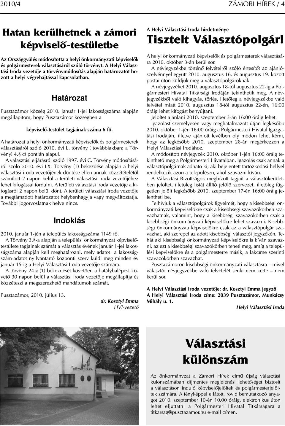 Határozat Pusztazámor köz ség 2010. ja nu ár 1-jei la kos ság szá ma alap ján meg ál la pí tom, hogy Pusztazámor köz ség ben a kép vi se lõ-tes tü let tag ja i nak szá ma 6 fõ.