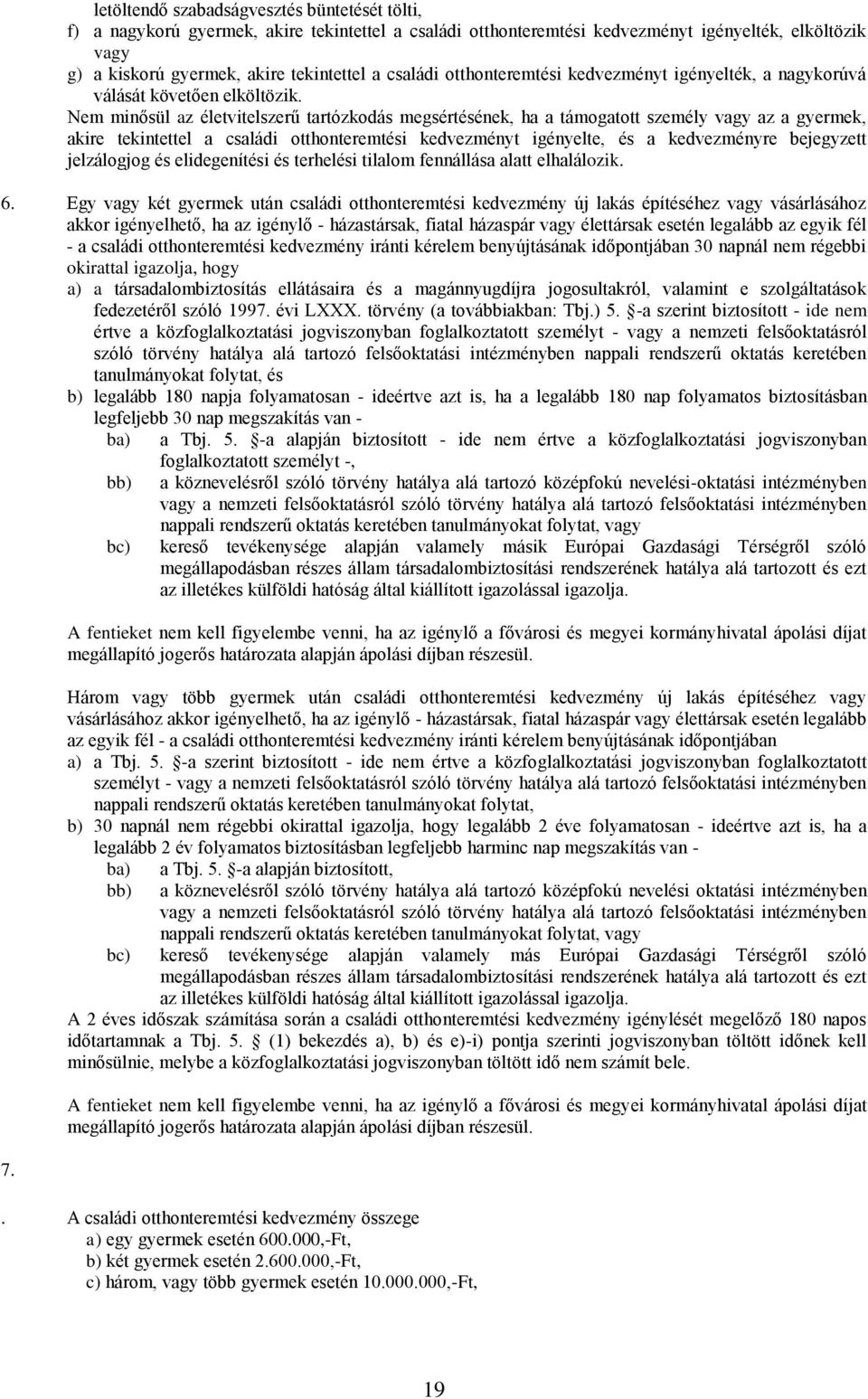 Nem minősül az életvitelszerű tartózkodás megsértésének, ha a támogatott személy vagy az a gyermek, akire tekintettel a családi otthonteremtési kedvezményt igényelte, és a kedvezményre bejegyzett