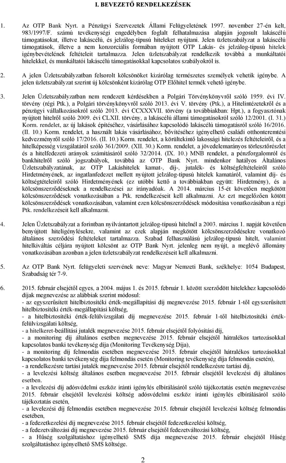 Jelen üzletszabályzat a lakáscélú támogatások, illetve a nem konzorciális formában nyújtott OTP Lakás- és jelzálog-típusú hitelek igénybevételének feltételeit tartalmazza.