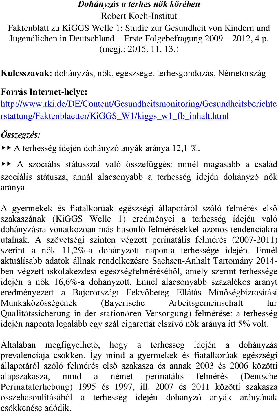 de/de/content/gesundheitsmonitoring/gesundheitsberichte rstattung/faktenblaetter/kiggs_w1/kiggs_w1_fb_inhalt.html Összegzés: A terhesség idején dohányzó anyák aránya 12,1 %.