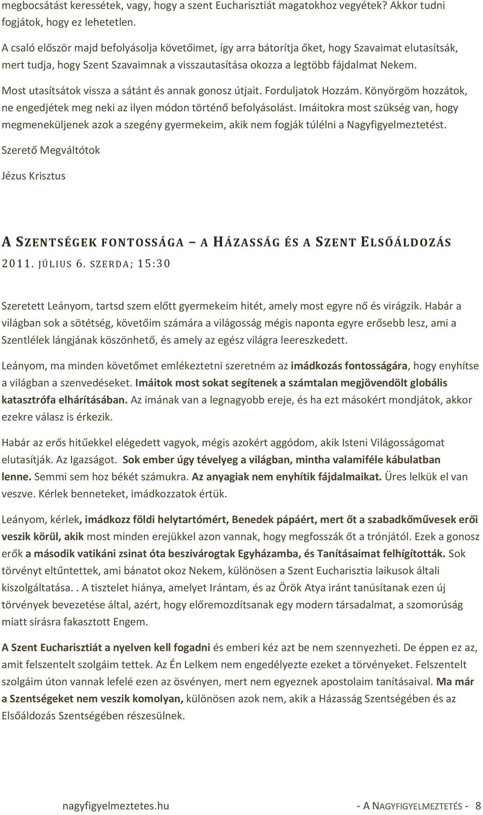 Most utasítsátok vissza a sátánt és annak gonosz útjait. Forduljatok Hozzám. Könyörgöm hozzátok, ne engedjétek meg neki az ilyen módon történő befolyásolást.