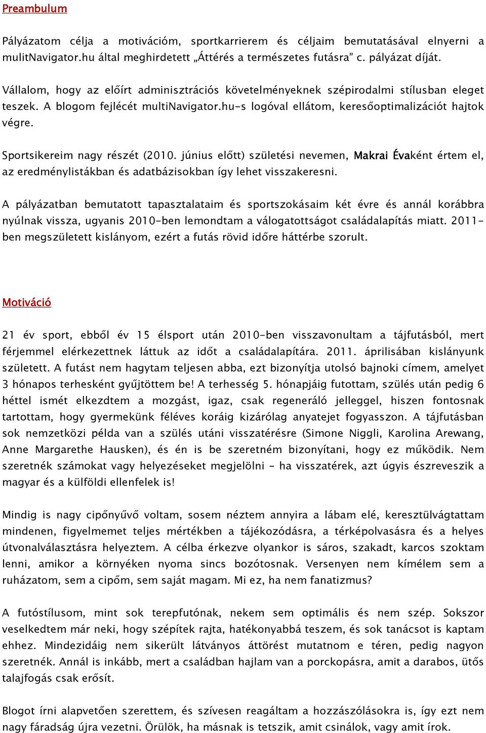 Sportsikereim nagy részét (2010. június előtt) születési nevemen, Makrai Évaként értem el, az eredménylistákban és adatbázisokban így lehet visszakeresni.