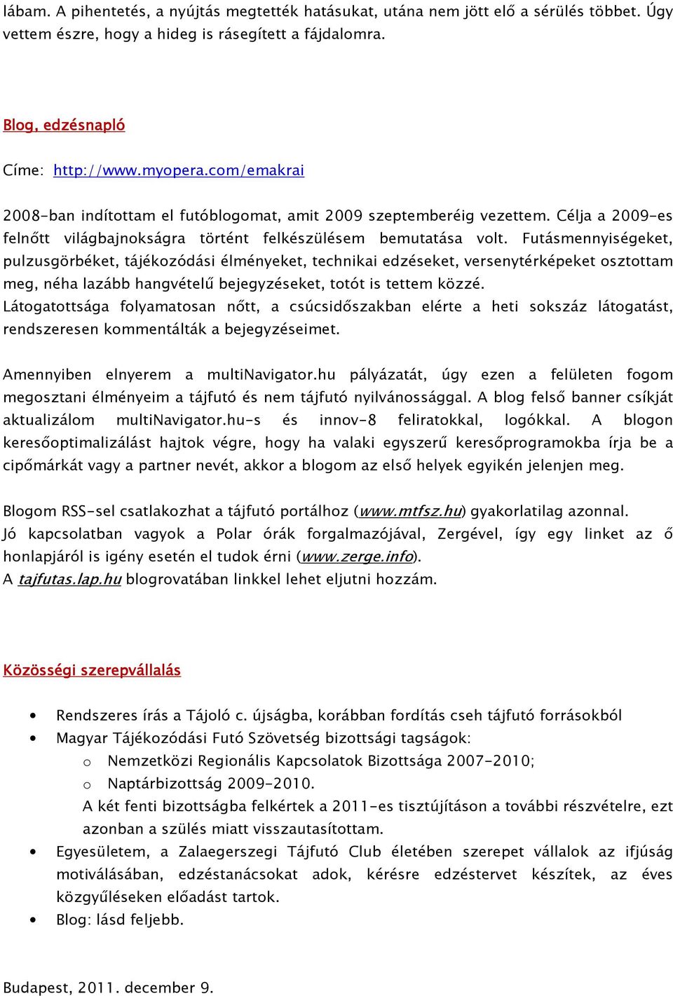 Futásmennyiségeket, pulzusgörbéket, tájékozódási élményeket, technikai edzéseket, versenytérképeket osztottam meg, néha lazább hangvételű bejegyzéseket, totót is tettem közzé.