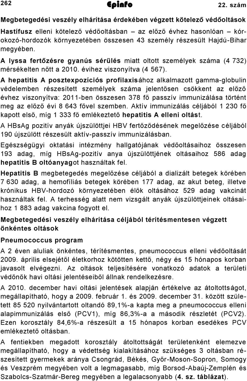 HajdúBihar megyében. A lyssa fertőzésre gyanús sérülés miatt oltott személyek ( 7) mérsékelten nőtt a 00. évihez viszonyítva ( 567).