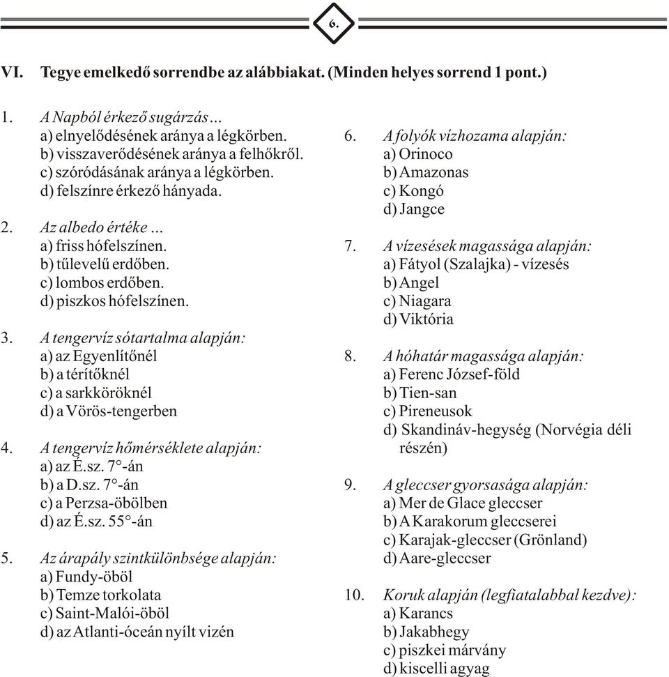 Az albedo értéke a) friss hófelszínen. 7. A vízesések magassága alapján: b) tûlevelû erdõben. a) Fátyol (Szalajka) - vízesés c) lombos erdõben. b) Angel d) piszkos hófelszínen.