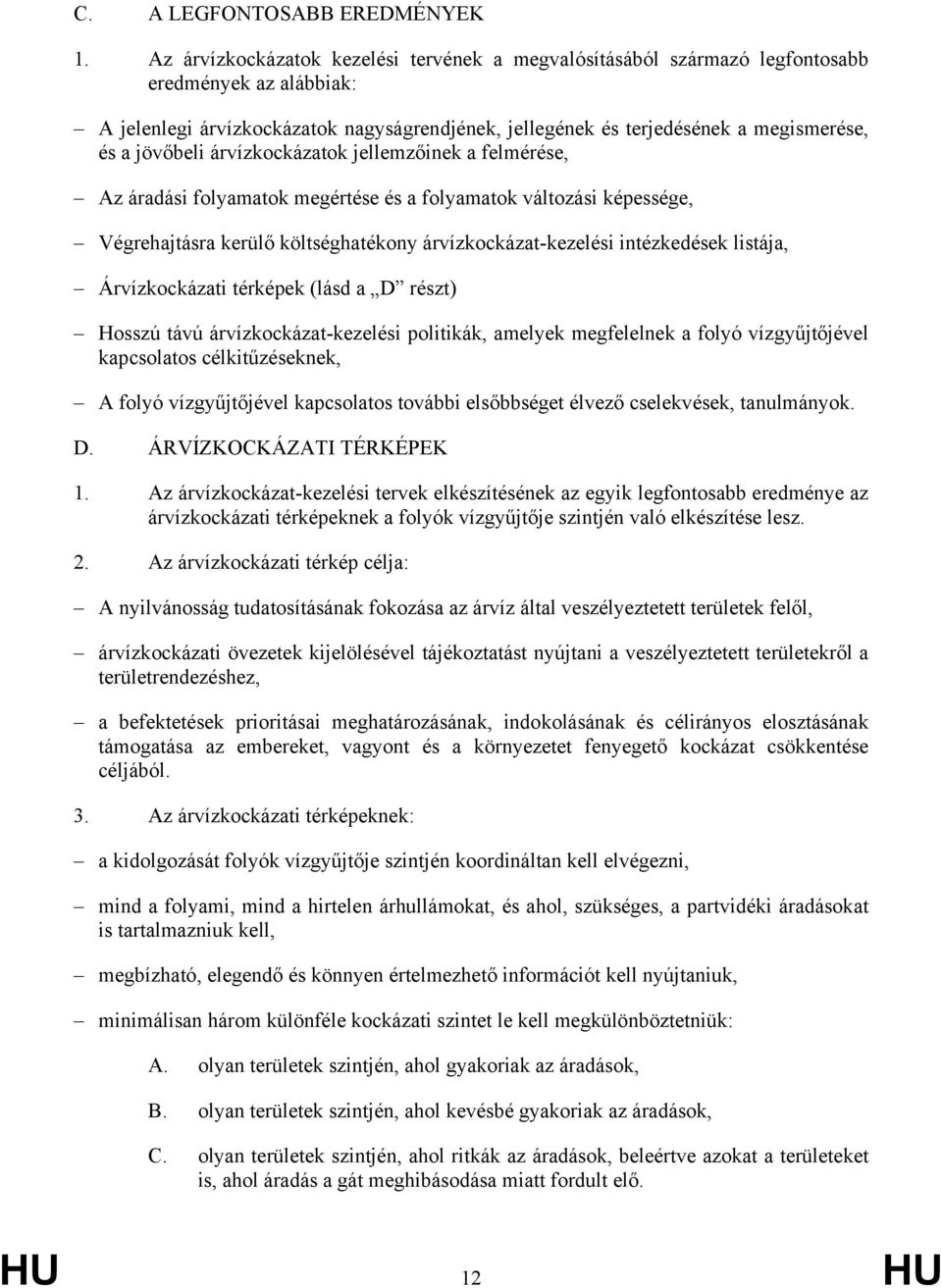 jövőbeli árvízkockázatok jellemzőinek a felmérése, Az áradási folyamatok megértése és a folyamatok változási képessége, Végrehajtásra kerülő költséghatékony árvízkockázat-kezelési intézkedések