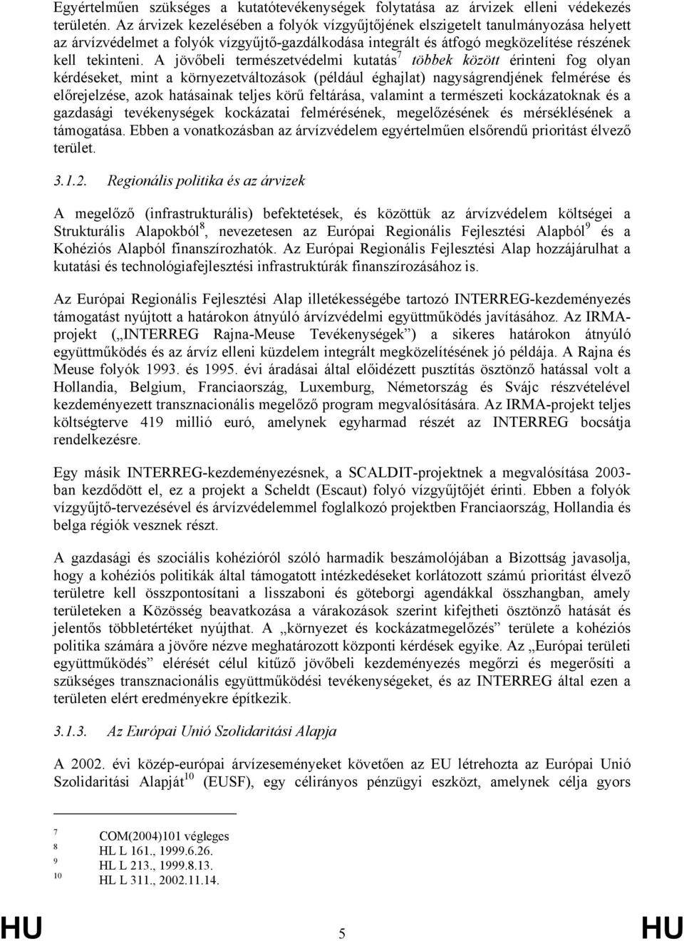 A jövőbeli természetvédelmi kutatás 7 többek között érinteni fog olyan kérdéseket, mint a környezetváltozások (például éghajlat) nagyságrendjének felmérése és előrejelzése, azok hatásainak teljes