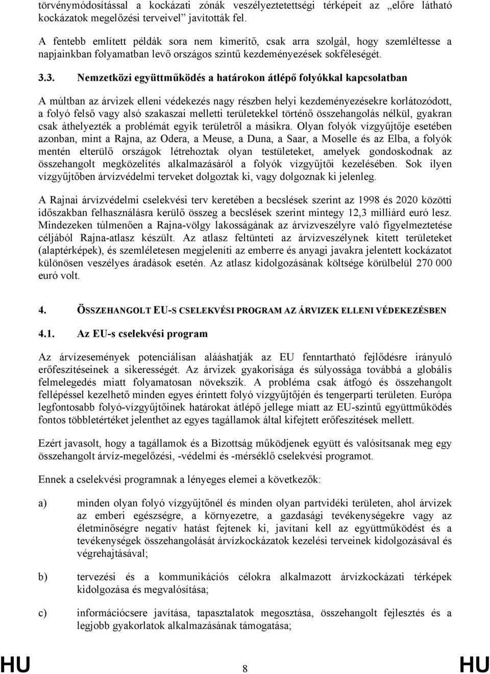 3. Nemzetközi együttműködés a határokon átlépő folyókkal kapcsolatban A múltban az árvizek elleni védekezés nagy részben helyi kezdeményezésekre korlátozódott, a folyó felső vagy alsó szakaszai