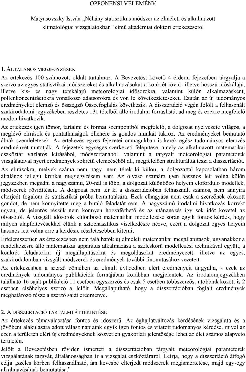 A Bevezetést követő 4 érdemi fejezetben tárgyalja a szerző az egyes statisztikai módszereket és alkalmazásukat a konkrét rövid- illetve hosszú időskálájú, illetve kis- és nagy térskálájú